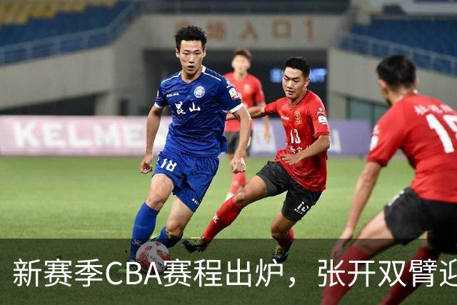 新赛季CBA赛程出炉，张开双臂迎接篮球热潮！